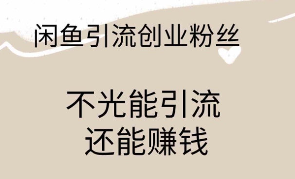 【第52260期】闲鱼精准引流创业粉丝，日引流100＋，引流过程还能赚钱